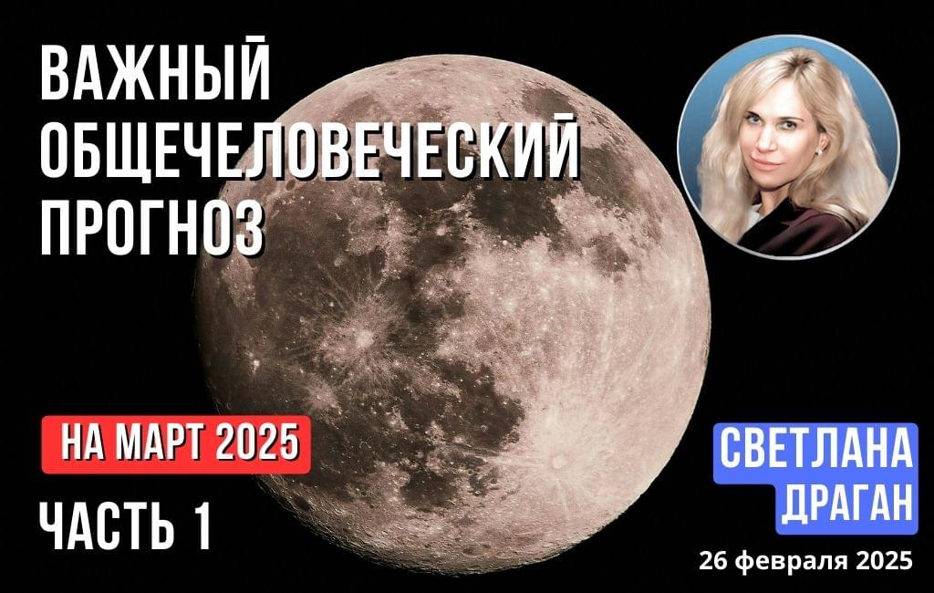 Важный общечеловеческий прогноз на первую половину марта 2025