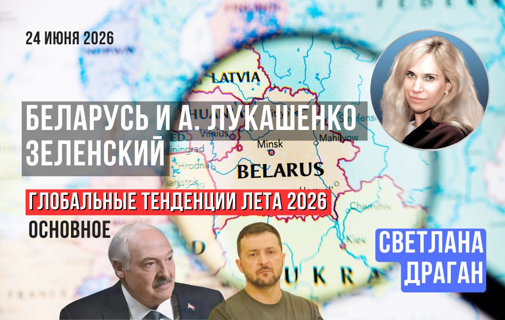Беларусь. Лукашенко. Зеленский. Глобальные тенденции лета 2026. Основное.