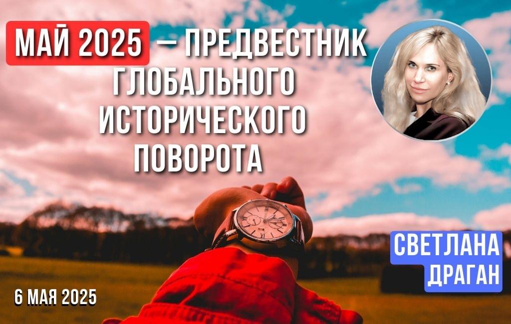 Май 2025 – предвестник глобального исторического поворота